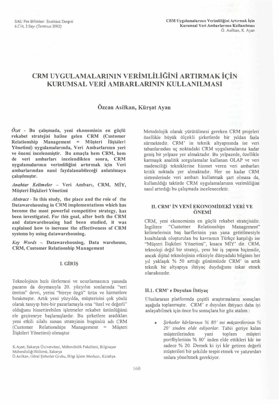 CRM (Customer Relationship Management = Müşteri Ilişkileri Yönetimi) uygulamalarında, V eri Ambarlarımn yeri ve önemi incelenmiştir.