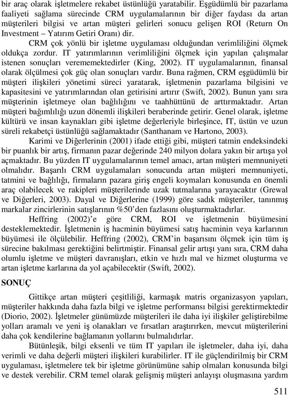 Getiri Oranı) dir. CRM çok yönlü bir işletme uygulaması olduğundan verimliliğini ölçmek oldukça zordur.