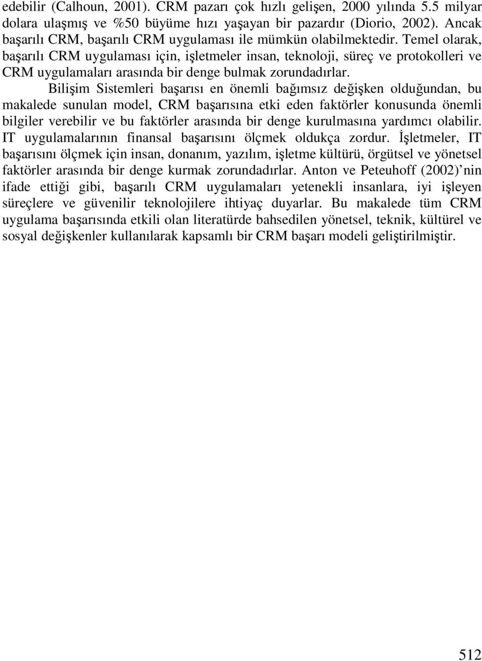 Temel olarak, başarılı CRM uygulaması için, işletmeler insan, teknoloji, süreç ve protokolleri ve CRM uygulamaları arasında bir denge bulmak zorundadırlar.