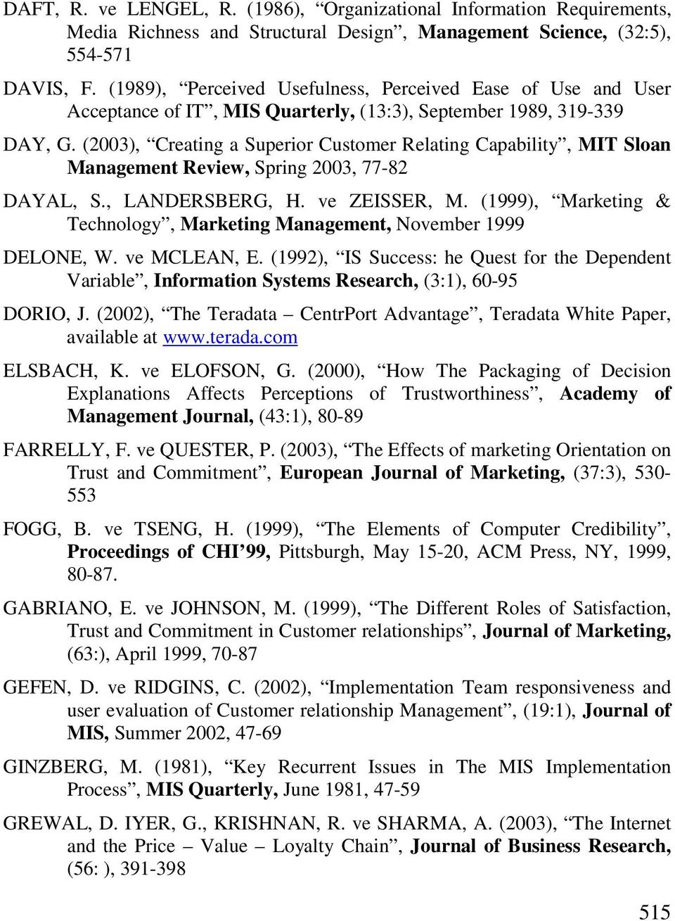 (2003), Creating a Superior Customer Relating Capability, MIT Sloan Management Review, Spring 2003, 77-82 DAYAL, S., LANDERSBERG, H. ve ZEISSER, M.