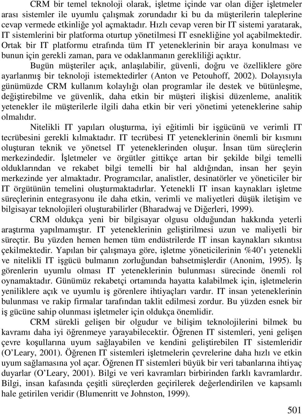 Ortak bir IT platformu etrafında tüm IT yeteneklerinin bir araya konulması ve bunun için gerekli zaman, para ve odaklanmanın gerekliliği açıktır.