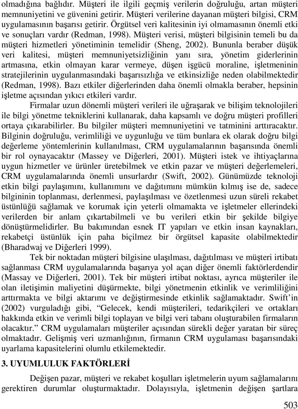 Bununla beraber düşük veri kalitesi, müşteri memnuniyetsizliğinin yanı sıra, yönetim giderlerinin artmasına, etkin olmayan karar vermeye, düşen işgücü moraline, işletmeninin stratejilerinin