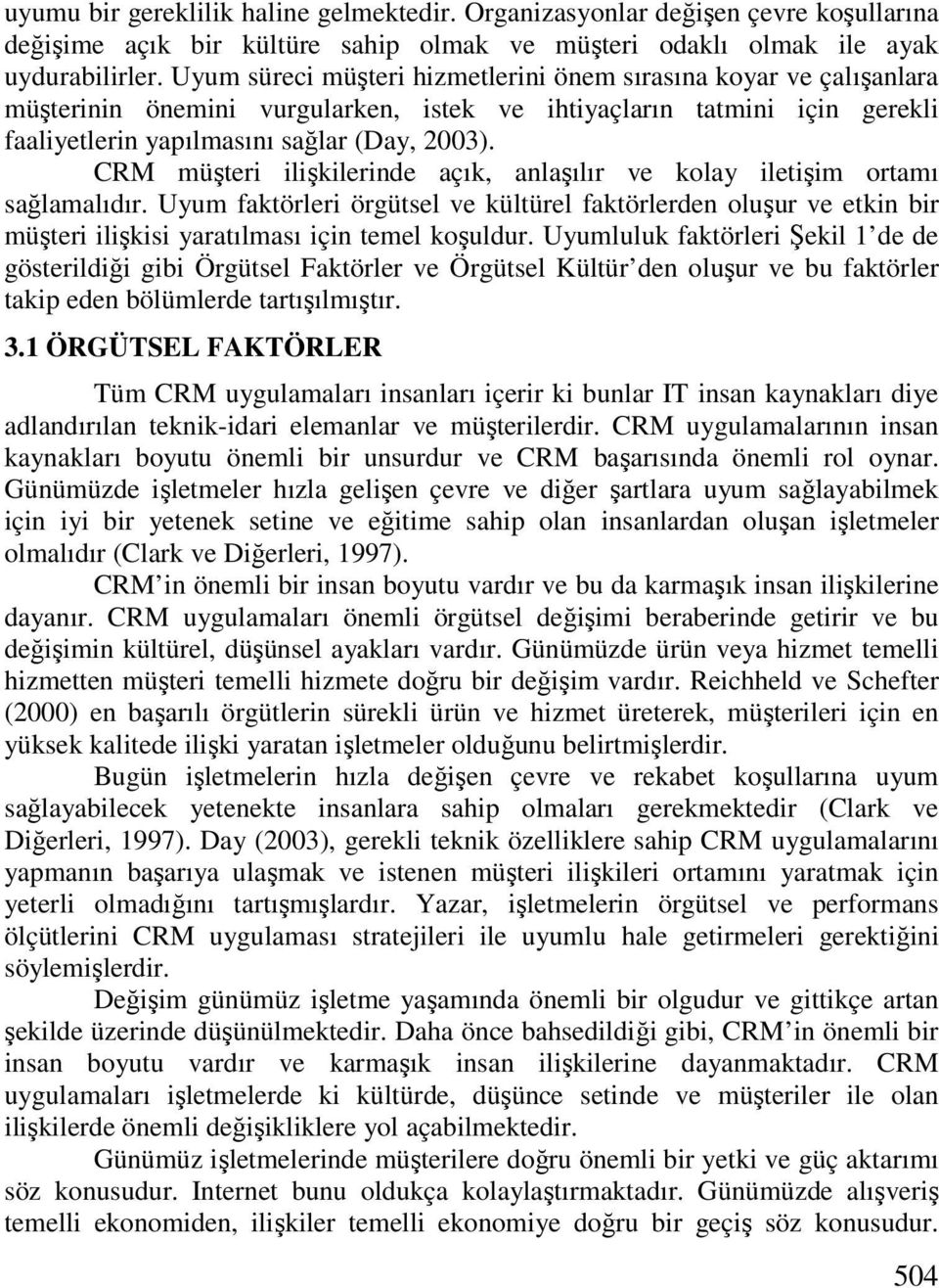 CRM müşteri ilişkilerinde açık, anlaşılır ve kolay iletişim ortamı sağlamalıdır. Uyum faktörleri örgütsel ve kültürel faktörlerden oluşur ve etkin bir müşteri ilişkisi yaratılması için temel koşuldur.