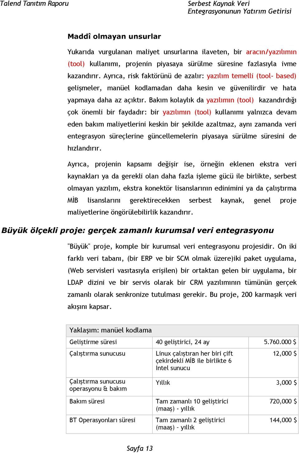 Bakım kolaylık da yazılımın (tool) kazandırdığı çok önemli bir faydadır: bir yazılımın (tool) kullanımı yalnızca devam eden bakım maliyetlerini keskin bir şekilde azaltmaz, aynı zamanda veri