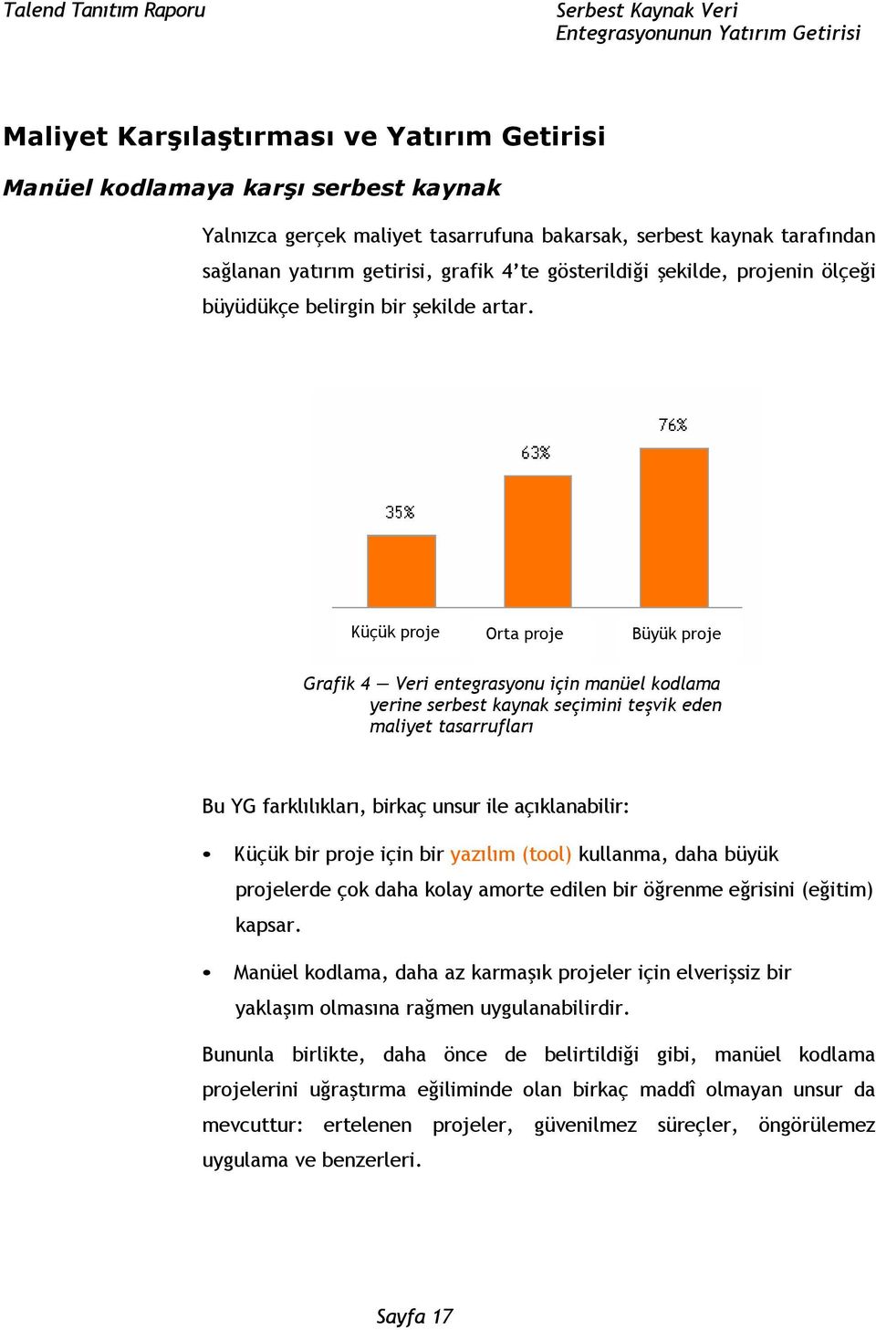 Küçük proje Orta proje Büyük proje Grafik 4 Veri entegrasyonu için manüel kodlama yerine serbest kaynak seçimini teşvik eden maliyet tasarrufları Bu YG farklılıkları, birkaç unsur ile açıklanabilir: