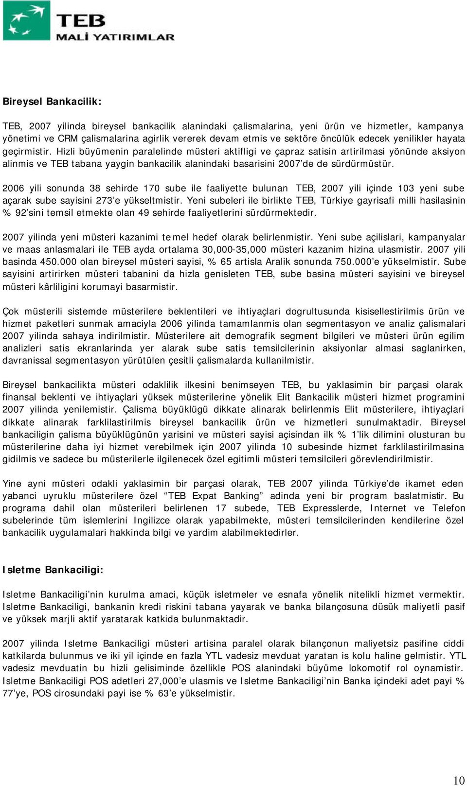 Hizli büyümenin paralelinde müsteri aktifligi ve çapraz satisin artirilmasi yönünde aksiyon alinmis ve TEB tabana yaygin bankacilik alanindaki basarisini 2007 de de sürdürmüstür.