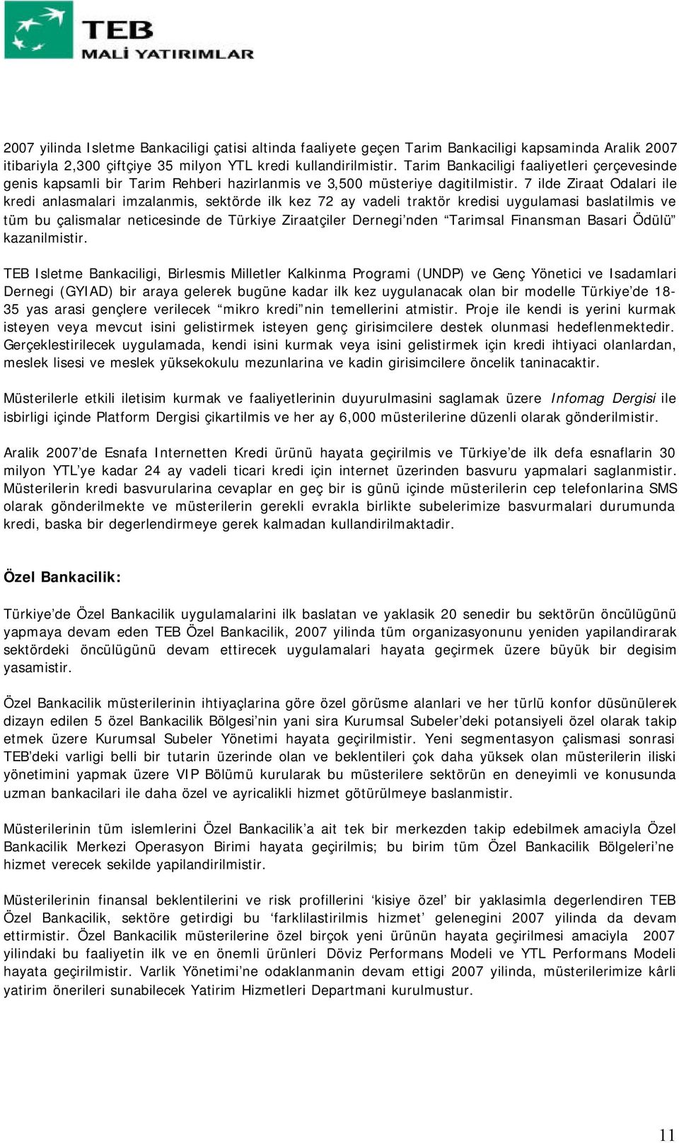 7 ilde Ziraat Odalari ile kredi anlasmalari imzalanmis, sektörde ilk kez 72 ay vadeli traktör kredisi uygulamasi baslatilmis ve tüm bu çalismalar neticesinde de Türkiye Ziraatçiler Dernegi nden