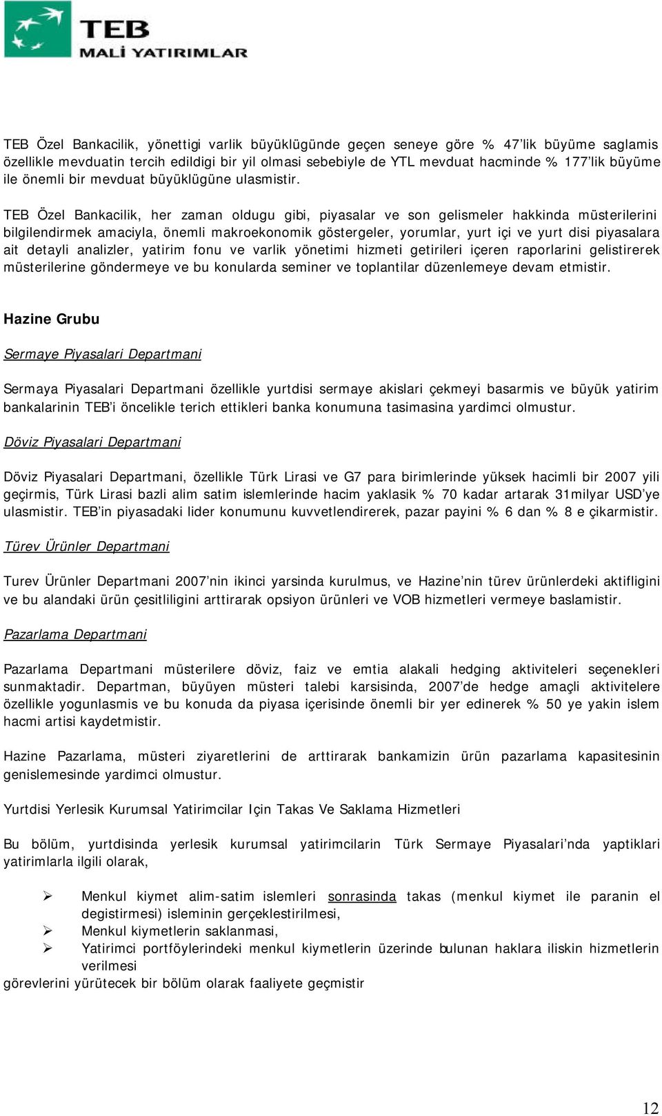 TEB Özel Bankacilik, her zaman oldugu gibi, piyasalar ve son gelismeler hakkinda müsterilerini bilgilendirmek amaciyla, önemli makroekonomik göstergeler, yorumlar, yurt içi ve yurt disi piyasalara