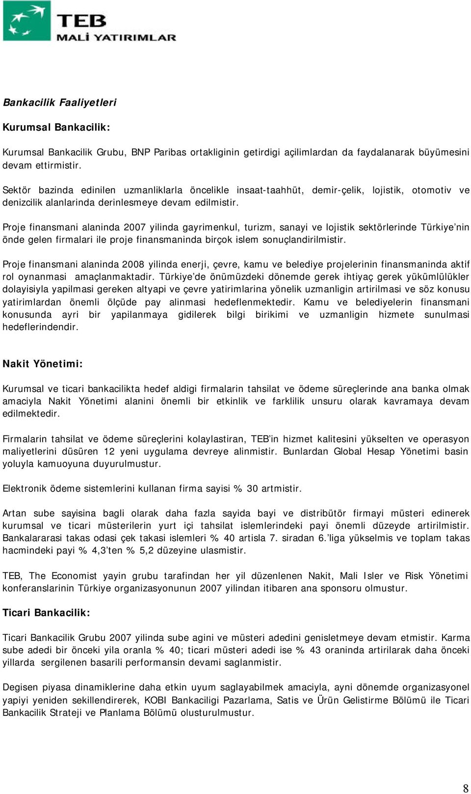 Proje finansmani alaninda 2007 yilinda gayrimenkul, turizm, sanayi ve lojistik sektörlerinde Türkiye nin önde gelen firmalari ile proje finansmaninda birçok islem sonuçlandirilmistir.