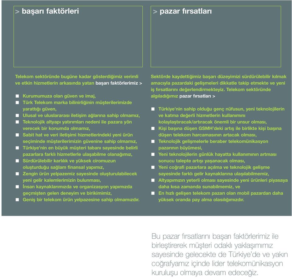 hat ve veri iletişimi hizmetlerindeki yeni ürün seçiminde müşterilerimizin güvenine sahip olmamız, Türkiye nin en büyük müşteri tabanı sayesinde belirli pazarlara farklı hizmetlerle ulaşabilme