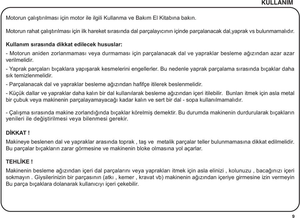 Kullaným sýrasýnda dikkat edilecek hususlar: - Motorun aniden zorlanmamasý veya durmamasý için parçalanacak dal ve yapraklar besleme aðýzýndan azar azar verilmelidir.