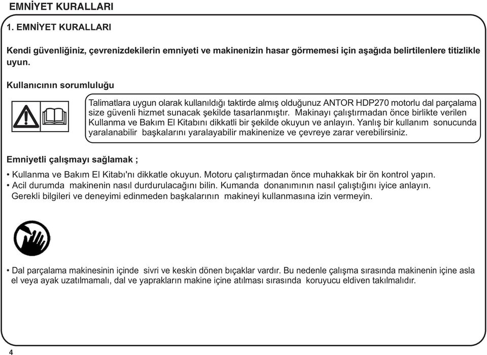 Makinayý çalýþtýrmadan önce birlikte verilen Kullanma ve Bakým El Kitabýný dikkatli bir þekilde okuyun ve anlayýn.