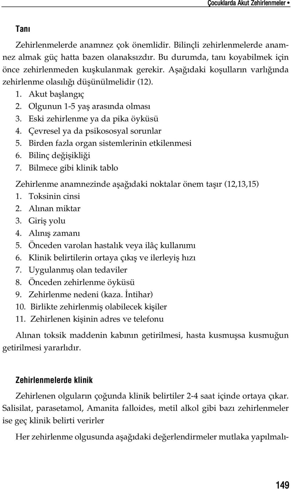 Eski zehirlenme ya da pika öyküsü 4. Çevresel ya da psikososyal sorunlar 5. Birden fazla organ sistemlerinin etkilenmesi 6. Bilinç de iflikli i 7.