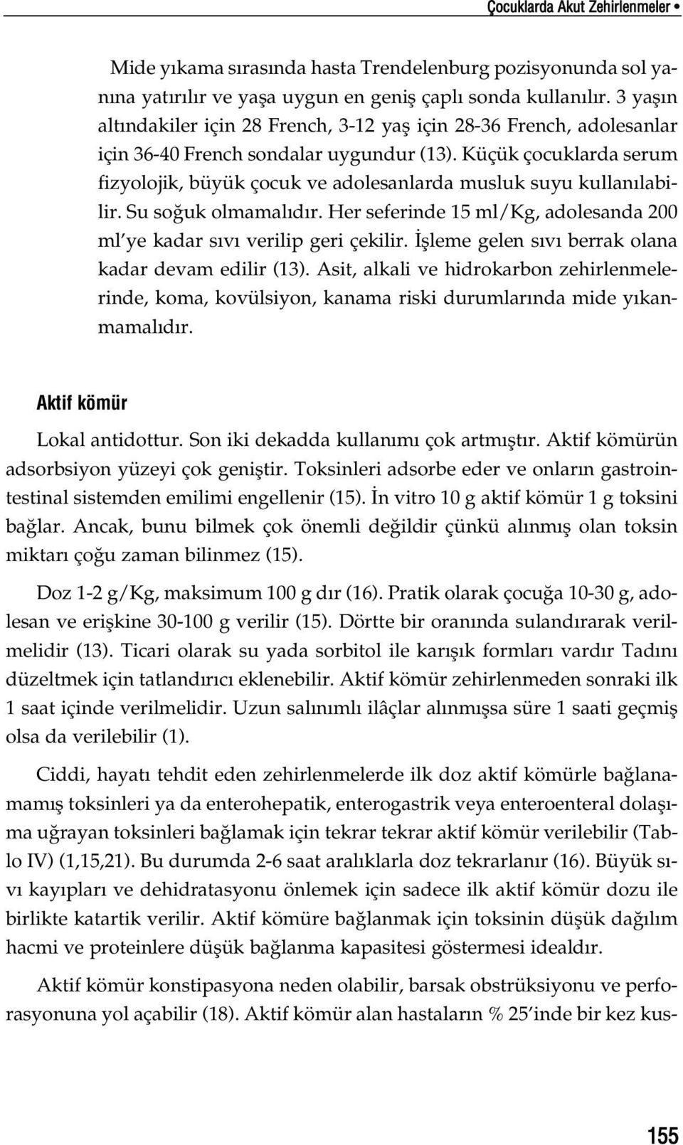 Küçük çocuklarda serum fizyolojik, büyük çocuk ve adolesanlarda musluk suyu kullan labilir. Su so uk olmamal d r. Her seferinde 15 ml/kg, adolesanda 200 ml ye kadar s v verilip geri çekilir.