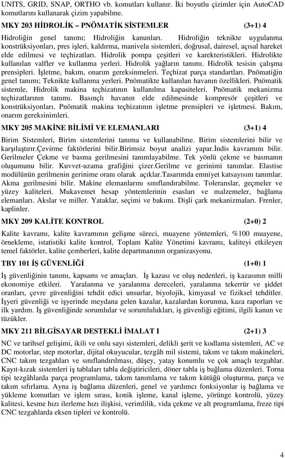 Hidroliğin teknikte uygulanma konstrüksiyonları, pres işleri, kaldırma, manivela sistemleri, doğrusal, dairesel, açısal hareket elde edilmesi ve teçhizatları.