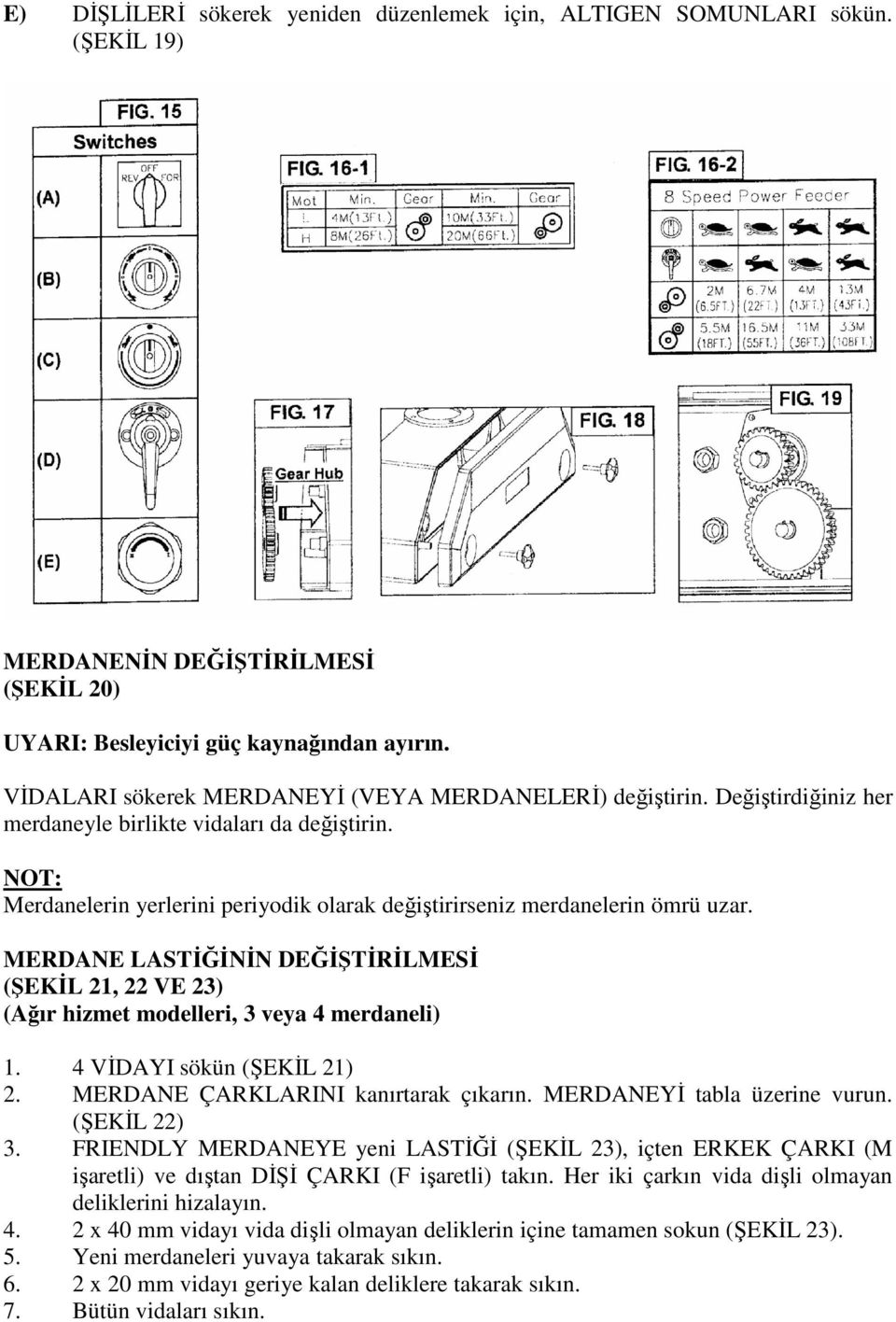 NOT: Merdanelerin yerlerini periyodik olarak değiştirirseniz merdanelerin ömrü uzar. MERDANE LASTİĞİNİN DEĞİŞTİRİLMESİ (ŞEKİL 21, 22 VE 23) (Ağır hizmet modelleri, 3 veya 4 merdaneli) 1.