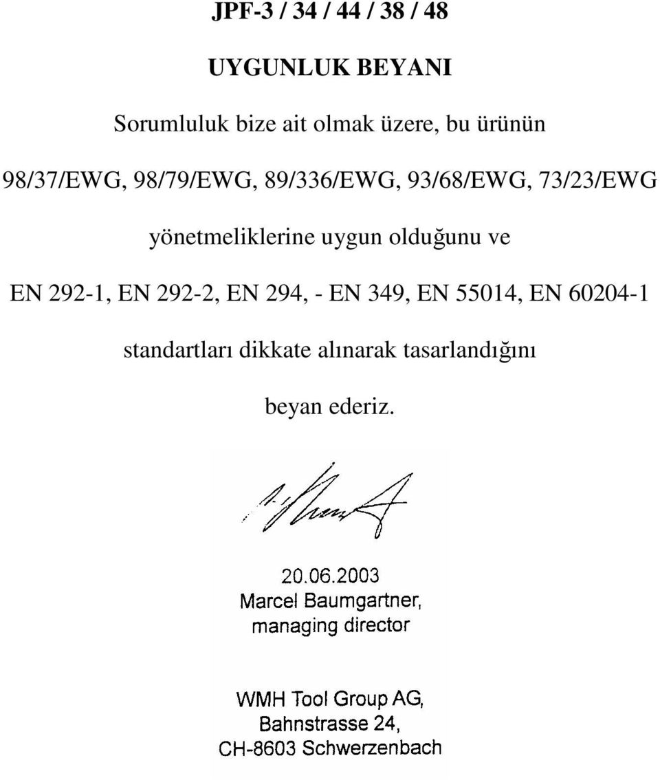 yönetmeliklerine uygun olduğunu ve EN 292-1, EN 292-2, EN 294, - EN 349,