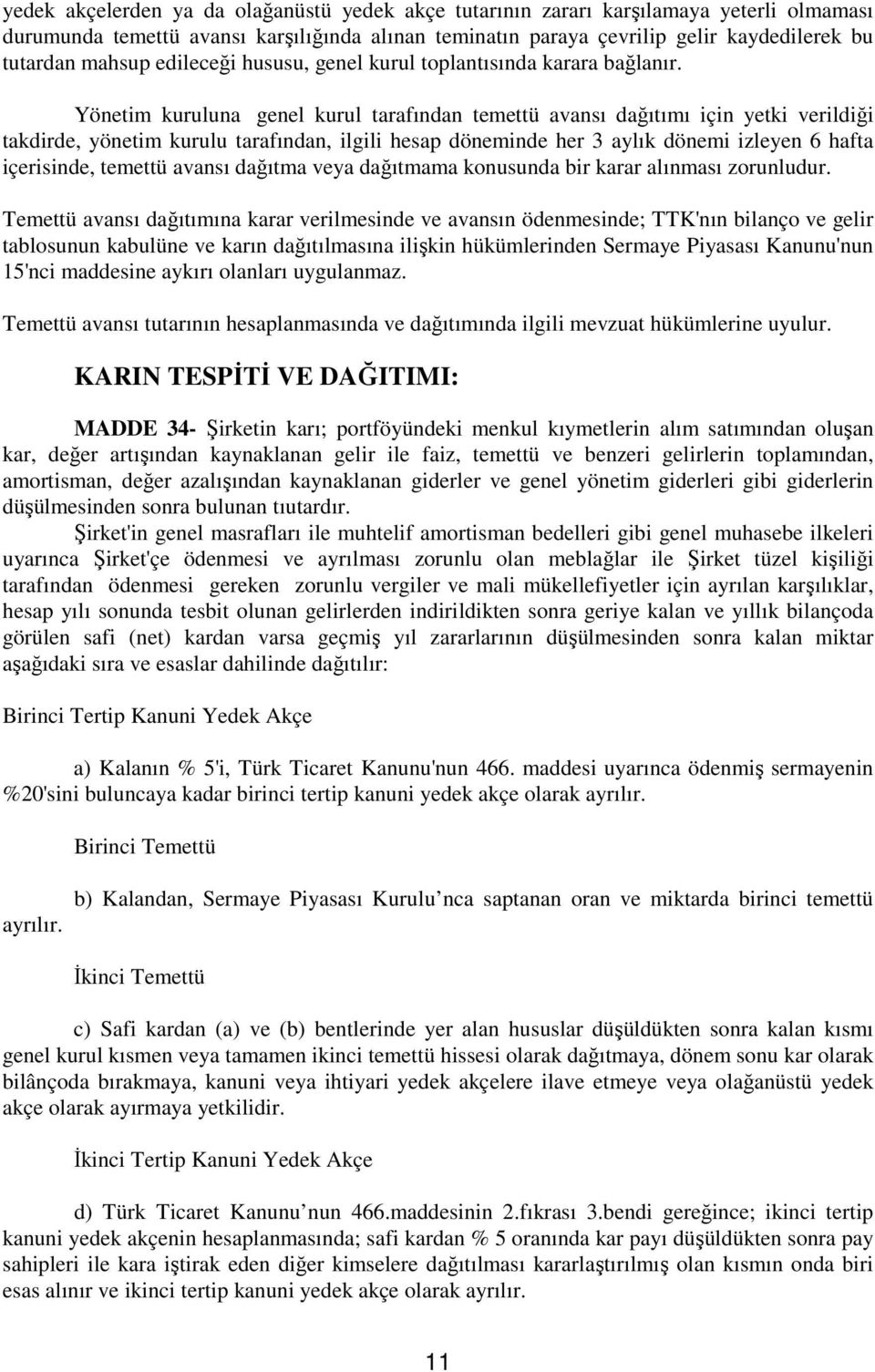 Yönetim kuruluna genel kurul tarafından temettü avansı dağıtımı için yetki verildiği takdirde, yönetim kurulu tarafından, ilgili hesap döneminde her 3 aylık dönemi izleyen 6 hafta içerisinde, temettü