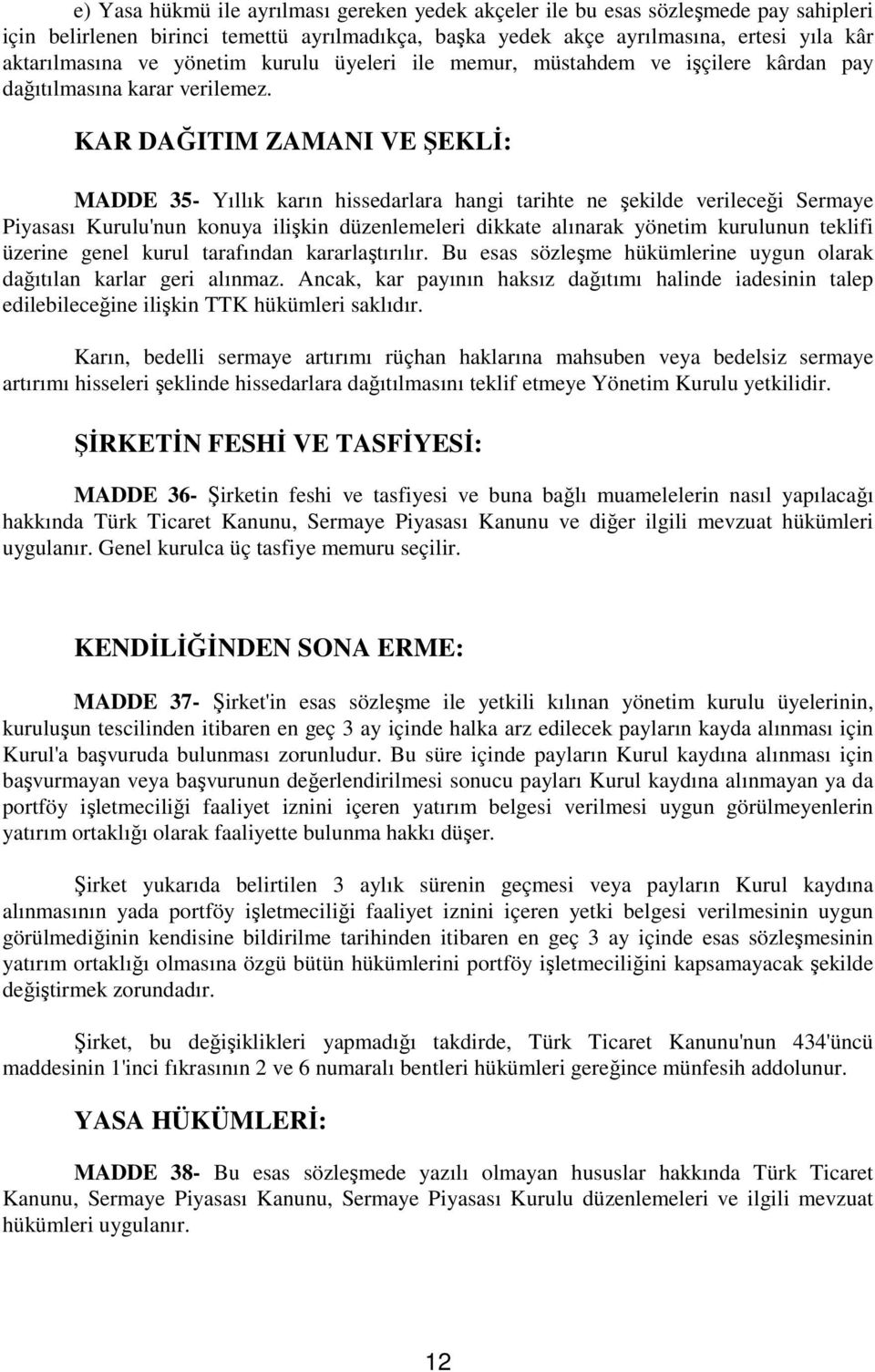 KAR DAĞITIM ZAMANI VE ŞEKLĐ: MADDE 35- Yıllık karın hissedarlara hangi tarihte ne şekilde verileceği Sermaye Piyasası Kurulu'nun konuya ilişkin düzenlemeleri dikkate alınarak yönetim kurulunun