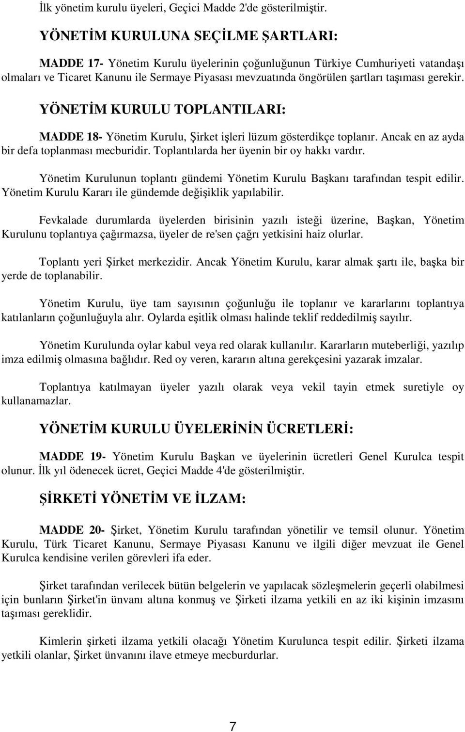 taşıması gerekir. YÖNETĐM KURULU TOPLANTILARI: MADDE 18- Yönetim Kurulu, Şirket işleri lüzum gösterdikçe toplanır. Ancak en az ayda bir defa toplanması mecburidir.