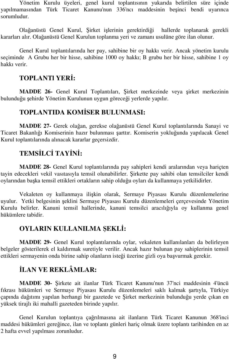 Genel Kurul toplantılarında her pay, sahibine bir oy hakkı verir. Ancak yönetim kurulu seçiminde A Grubu her bir hisse, sahibine 1000 oy hakkı; B grubu her bir hisse, sahibine 1 oy hakkı verir.