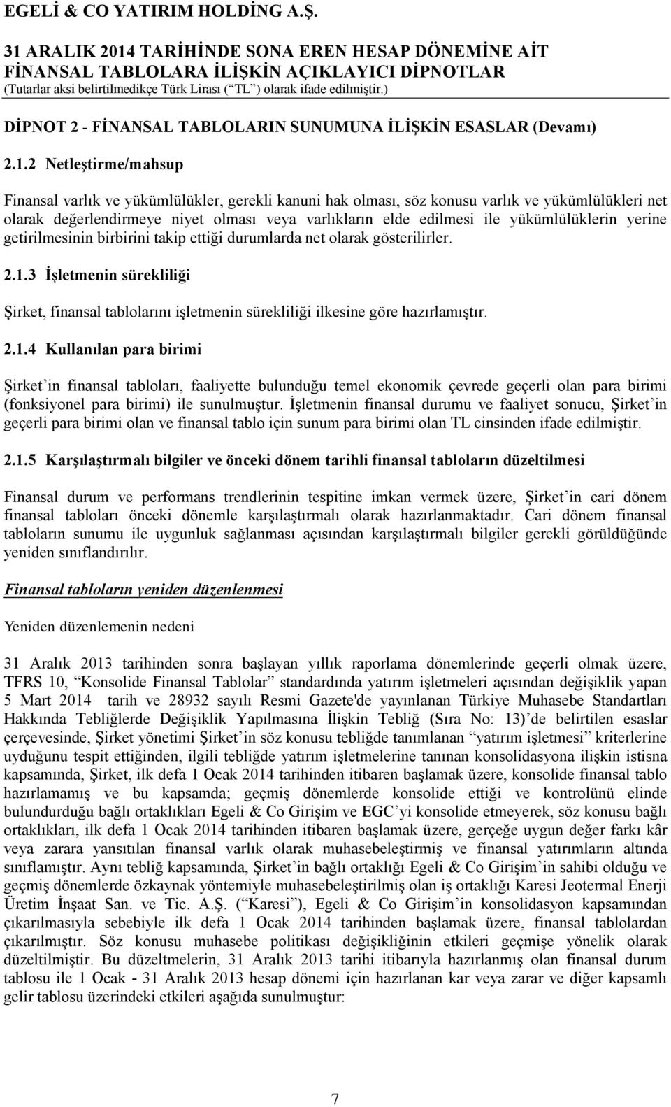 yükümlülüklerin yerine getirilmesinin birbirini takip ettiği durumlarda net olarak gösterilirler. 2.1.