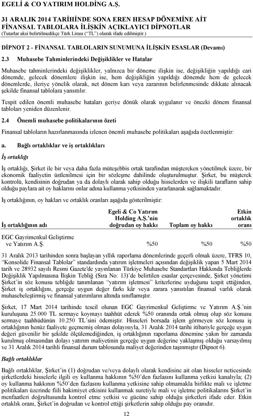 değişikliğin yapıldığı dönemde hem de gelecek dönemlerde, ileriye yönelik olarak, net dönem karı veya zararının belirlenmesinde dikkate alınacak şekilde finansal tablolara yansıtılır.