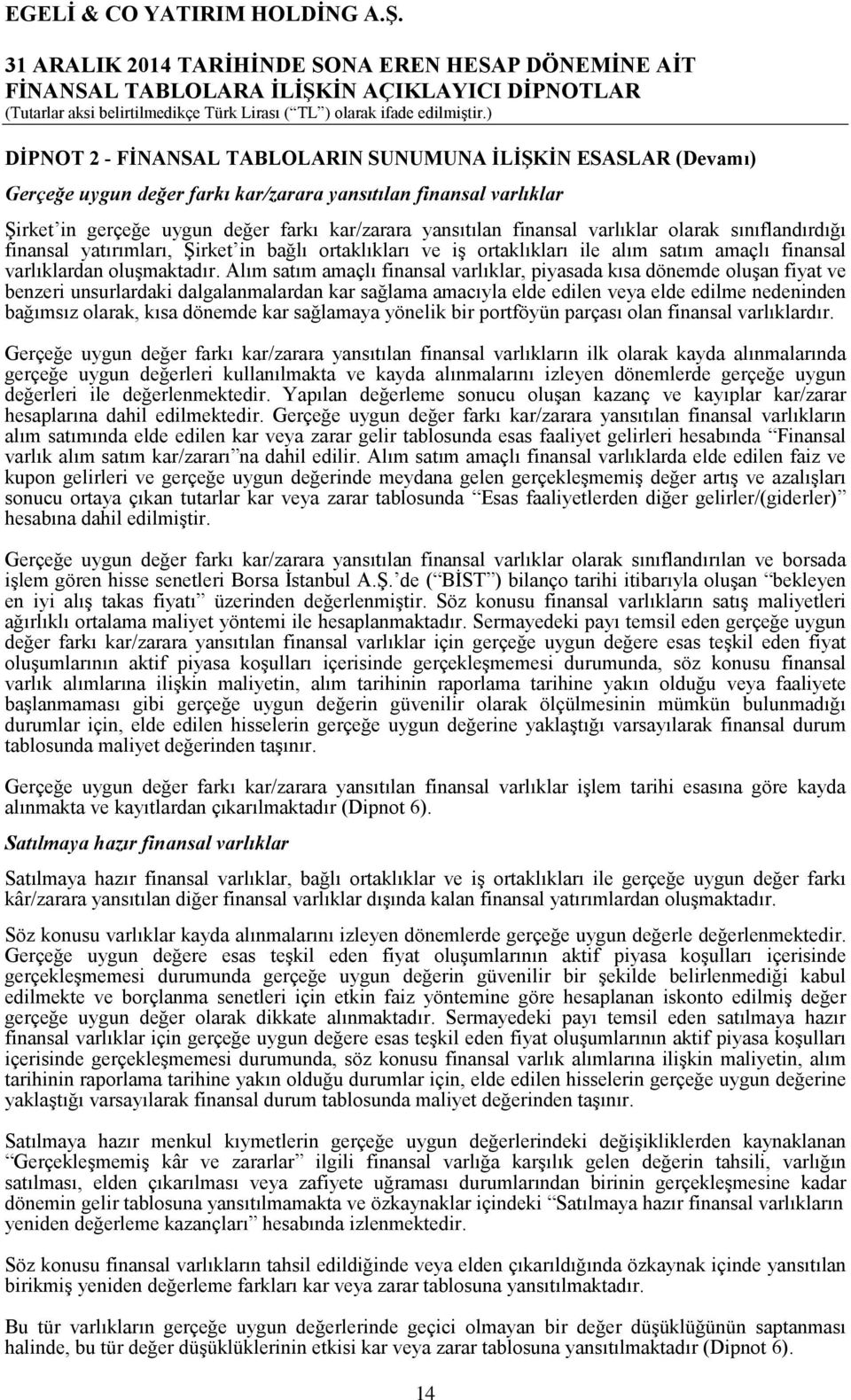 Alım satım amaçlı finansal varlıklar, piyasada kısa dönemde oluşan fiyat ve benzeri unsurlardaki dalgalanmalardan kar sağlama amacıyla elde edilen veya elde edilme nedeninden bağımsız olarak, kısa