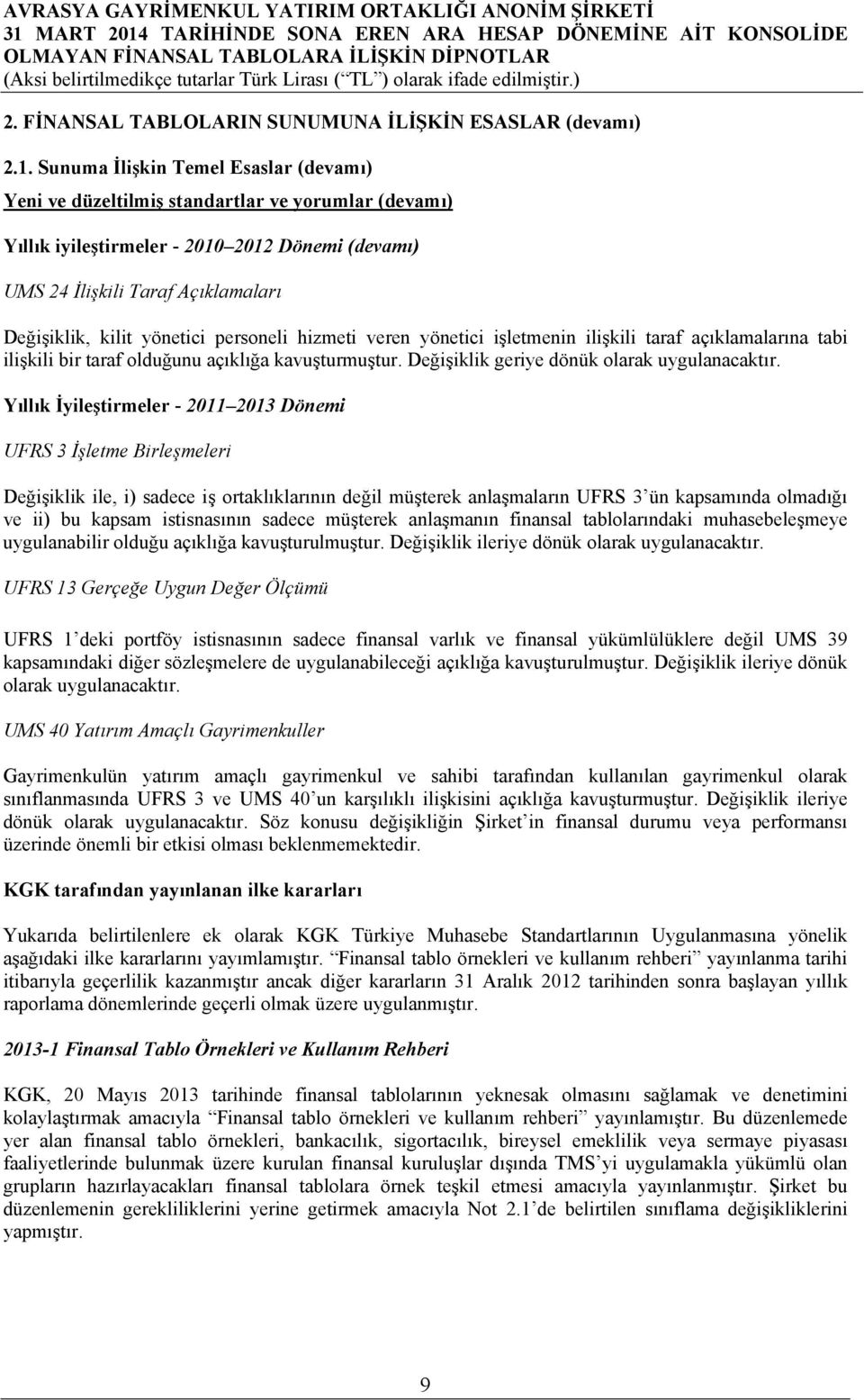 yönetici personeli hizmeti veren yönetici işletmenin ilişkili taraf açıklamalarına tabi ilişkili bir taraf olduğunu açıklığa kavuşturmuştur. Değişiklik geriye dönük olarak uygulanacaktır.