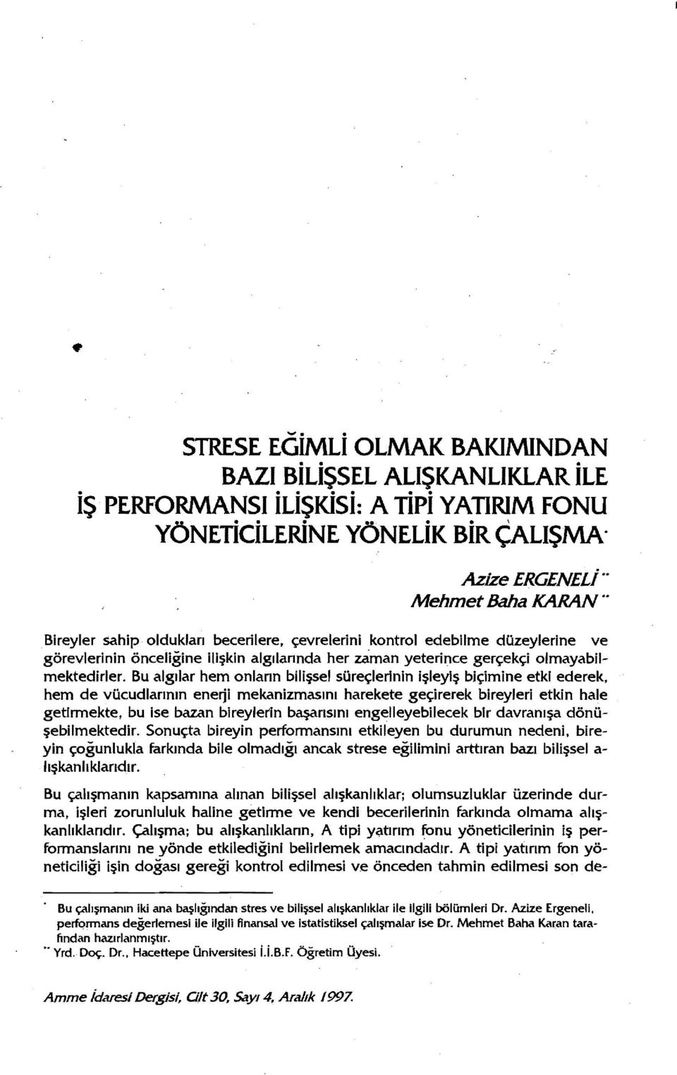 Bu algılar hem onların bilişsel süreçlerinin işleyiş biçimine etki ederek, hem de vücudlarının enerji mekanizmasını harekete geçirerek bireyleri etkin hale getirmekte, bu ise bazan bireylerin