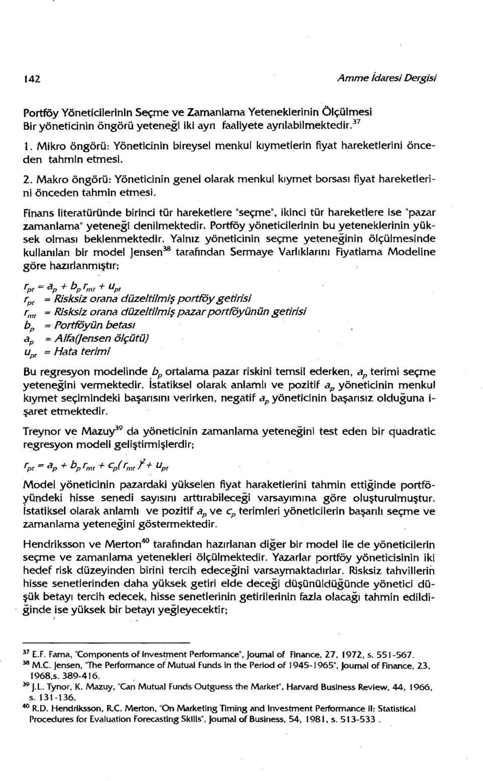 Makro öngörü: Yöneticinin genelolarak menkul kıymet borsası fiyat hareketlerini önceden tahmin etmesi.