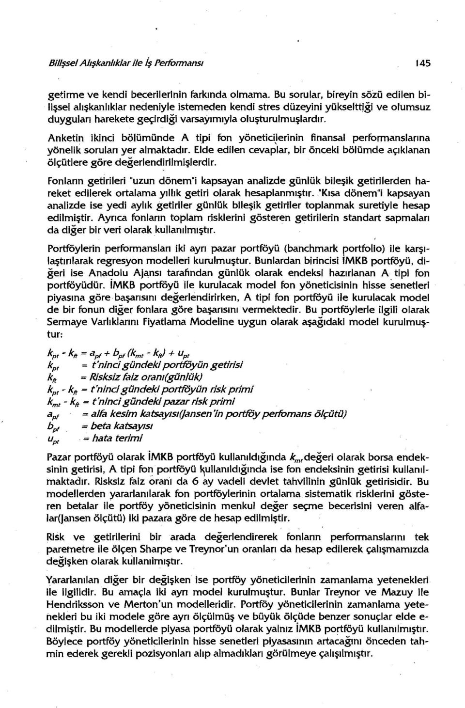 Anketin ikinci bölümünde A tipi fon yönetici)erinin finansal performanslarına yönelik soruları yer almaktadır. Elde edilen cevaplar, bir önceki bölümde açıklanan ölçütlere göre değerlend~rilmişlerdir.