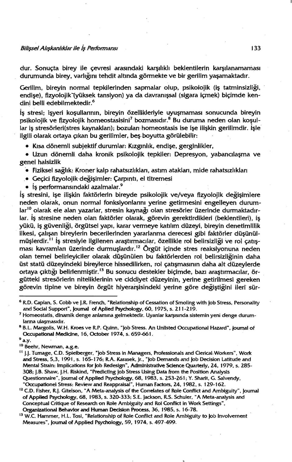 endişe), fizyolojiklyüksek tansiyqn) ya da davranışsal (sigara içmek) biçimdekendini belli edebilmektedir. 6 ' iş stresi; işyeri koşullarının.