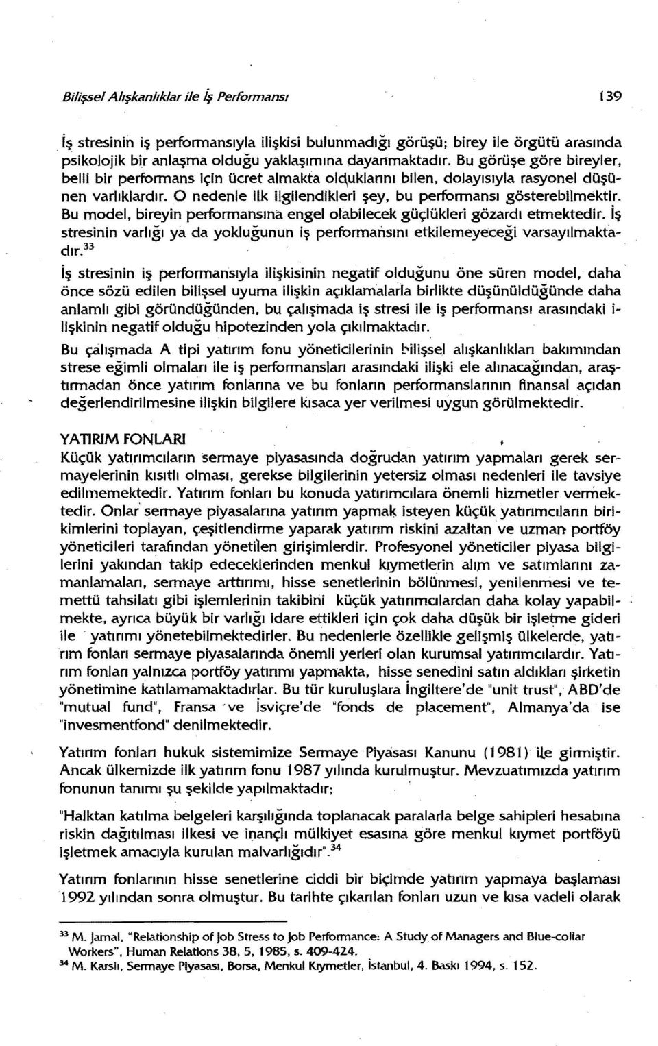 Bu model, bireyin performansına engelolabılecek güçlükleri gözardı etmektedir. iş stresinin varlığı ya da yokluğunun iş performansını etkilemeyeceği varsayılmaktadır.