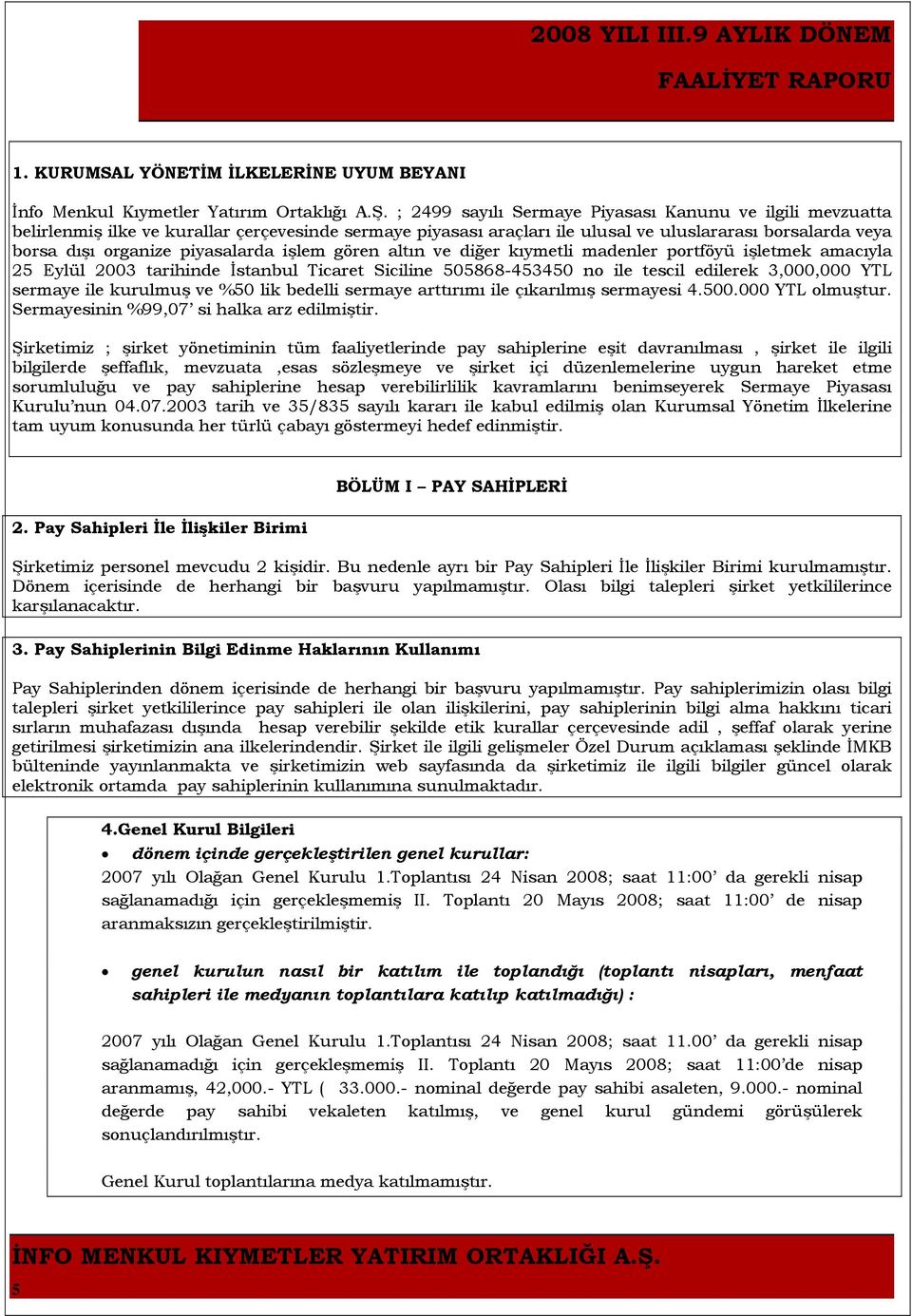 piyasalarda işlem gören altın ve diğer kıymetli madenler portföyü işletmek amacıyla 25 Eylül 2003 tarihinde İstanbul Ticaret Siciline 505868-453450 no ile tescil edilerek 3,000,000 YTL sermaye ile