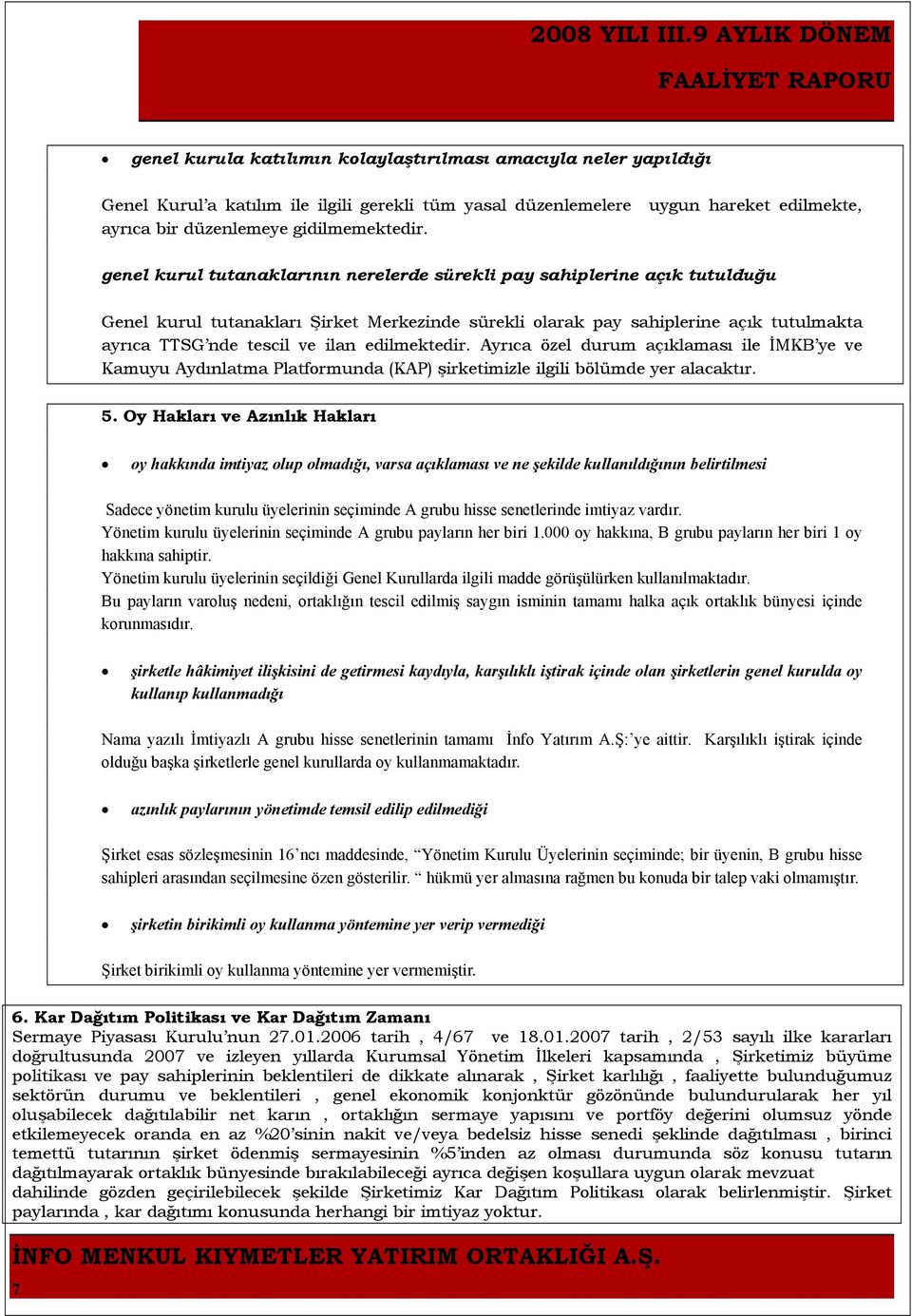 edilmektedir. Ayrıca özel durum açıklaması ile İMKB ye ve Kamuyu Aydınlatma Platformunda (KAP) şirketimizle ilgili bölümde yer alacaktır. 5.