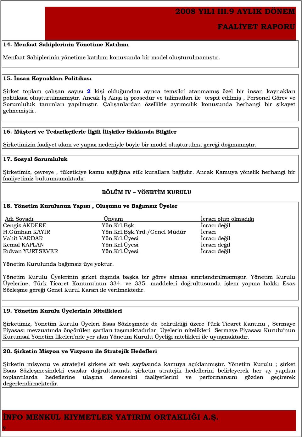 Ancak İş Akışı iş prosedür ve talimatları ile tespit edilmiş, Personel Görev ve Sorumluluk tanımları yapılmıştır. Çalışanlardan özellikle ayrımcılık konusunda herhangi bir şikayet gelmemiştir. 16.