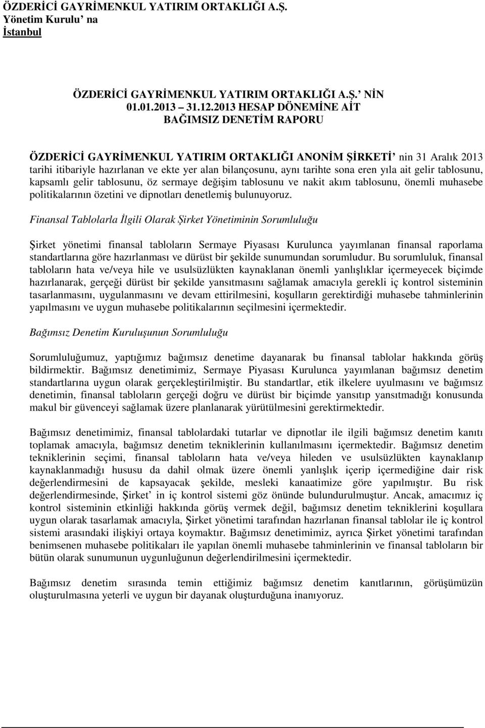 eren yıla ait gelir tablosunu, kapsamlı gelir tablosunu, öz sermaye değişim tablosunu ve nakit akım tablosunu, önemli muhasebe politikalarının özetini ve dipnotları denetlemiş bulunuyoruz.