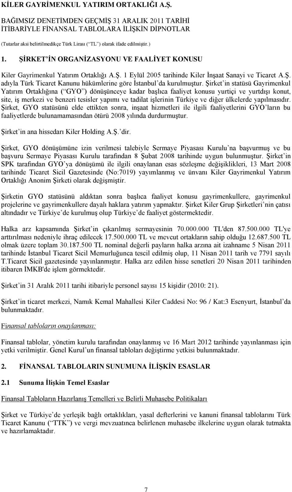 ve diğer ülkelerde yapılmasıdır. Şirket, GYO statüsünü elde ettikten sonra, inşaat hizmetleri ile ilgili faaliyetlerini GYO ların bu faaliyetlerde bulunamamasından ötürü 2008 yılında durdurmuştur.