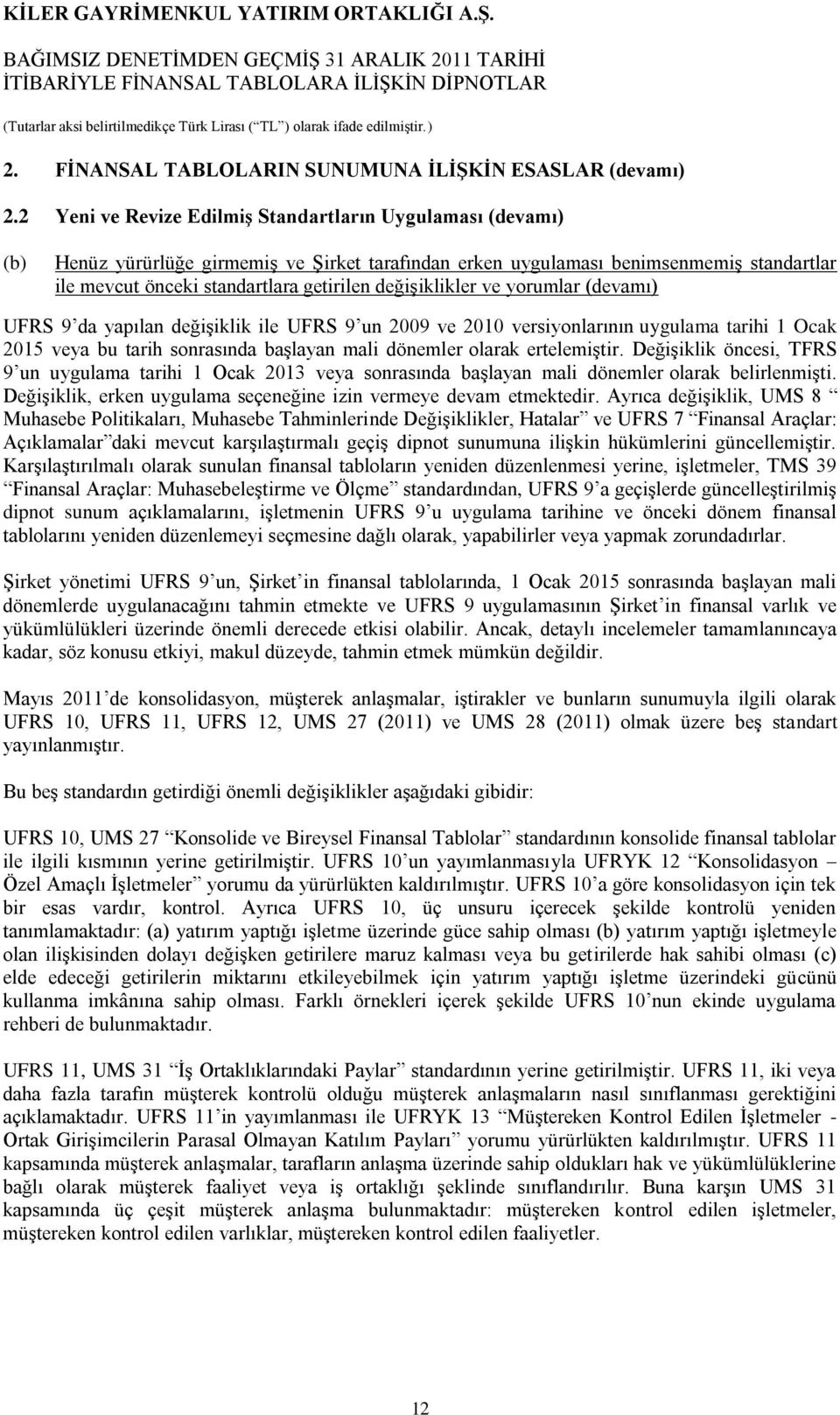 değişiklikler ve yorumlar (devamı) UFRS 9 da yapılan değişiklik ile UFRS 9 un 2009 ve 2010 versiyonlarının uygulama tarihi 1 Ocak 2015 veya bu tarih sonrasında başlayan mali dönemler olarak