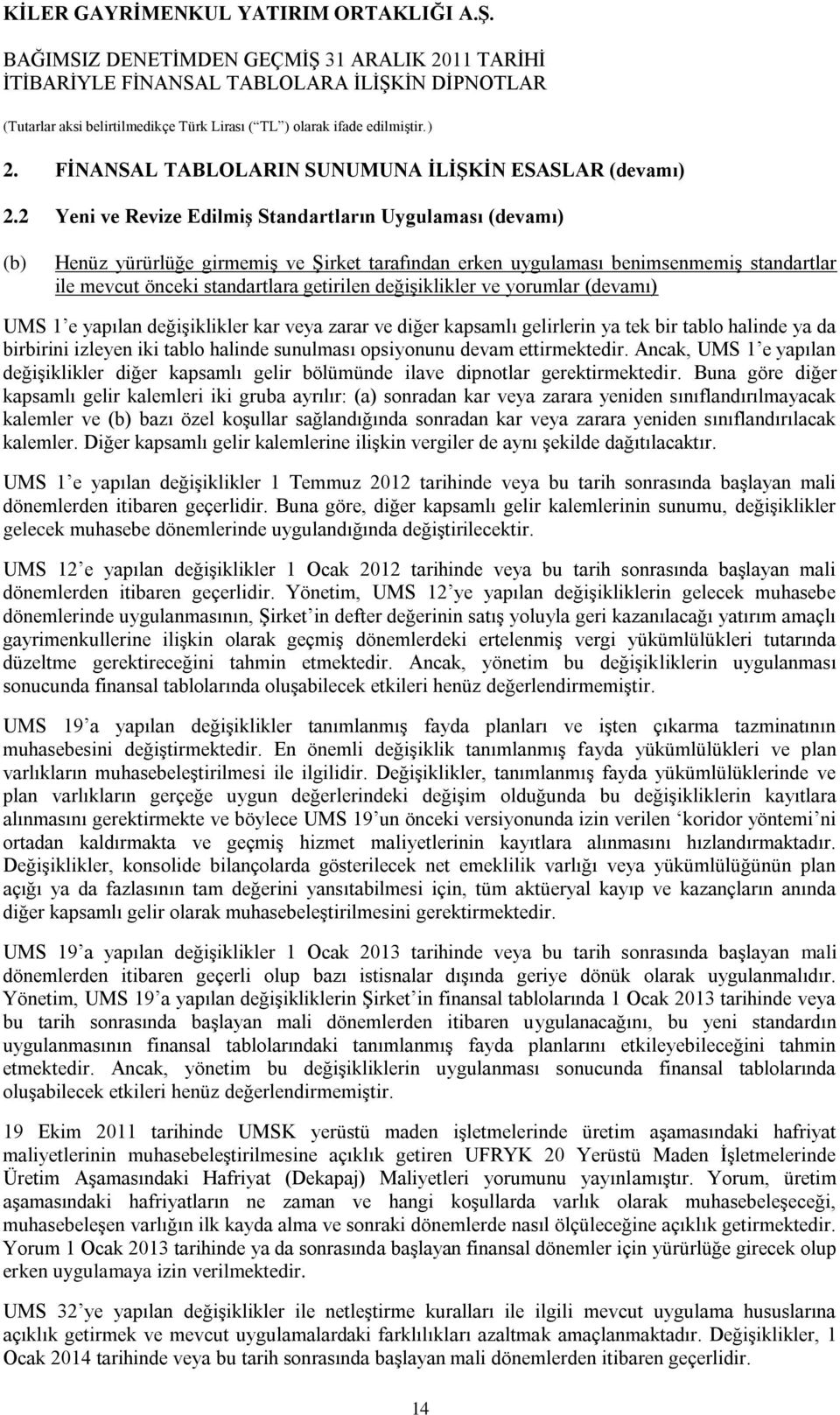 değişiklikler ve yorumlar (devamı) UMS 1 e yapılan değişiklikler kar veya zarar ve diğer kapsamlı gelirlerin ya tek bir tablo halinde ya da birbirini izleyen iki tablo halinde sunulması opsiyonunu