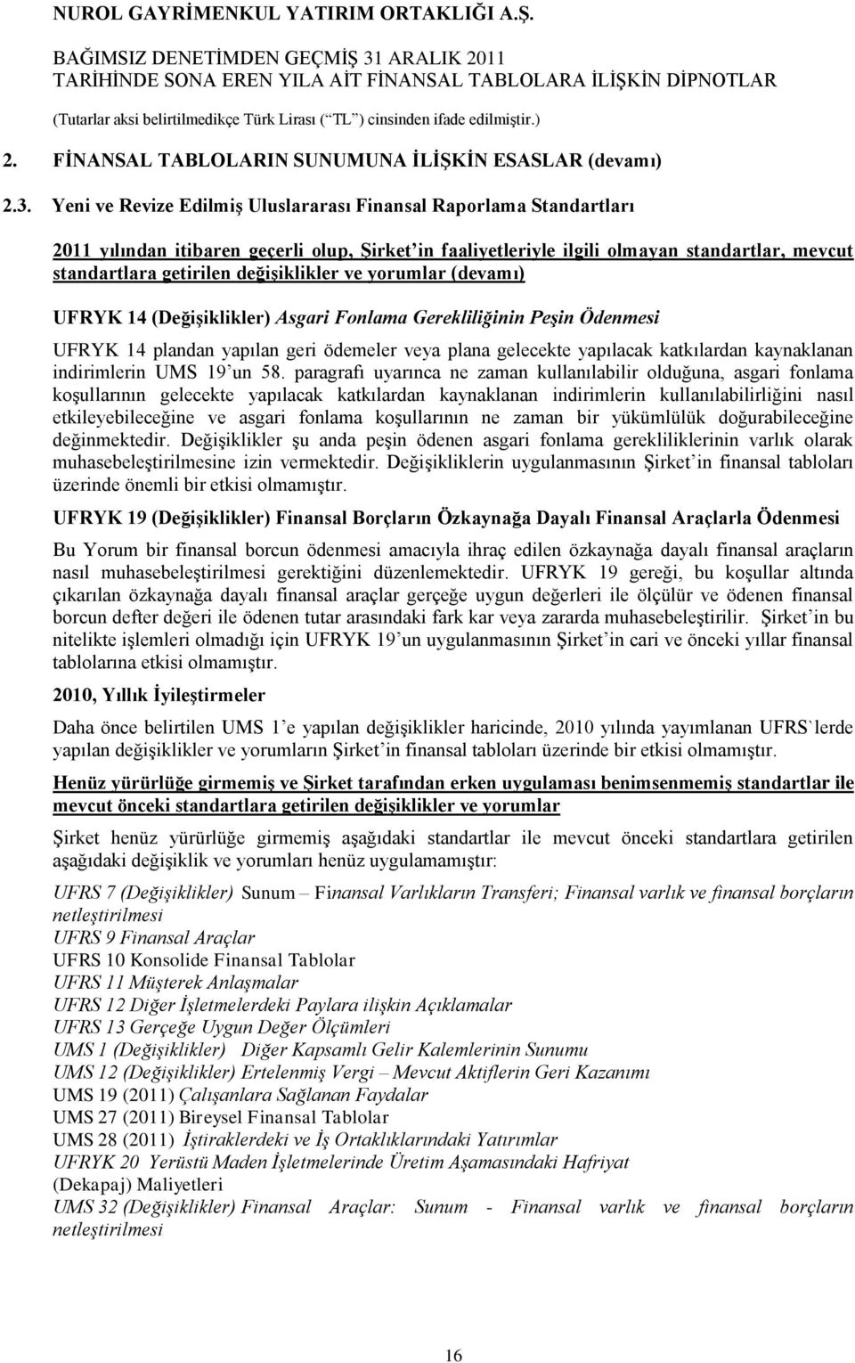 ve yorumlar (devamı) UFRYK 14 (Değişiklikler) Asgari Fonlama Gerekliliğinin Peşin Ödenmesi UFRYK 14 plandan yapılan geri ödemeler veya plana gelecekte yapılacak katkılardan kaynaklanan indirimlerin