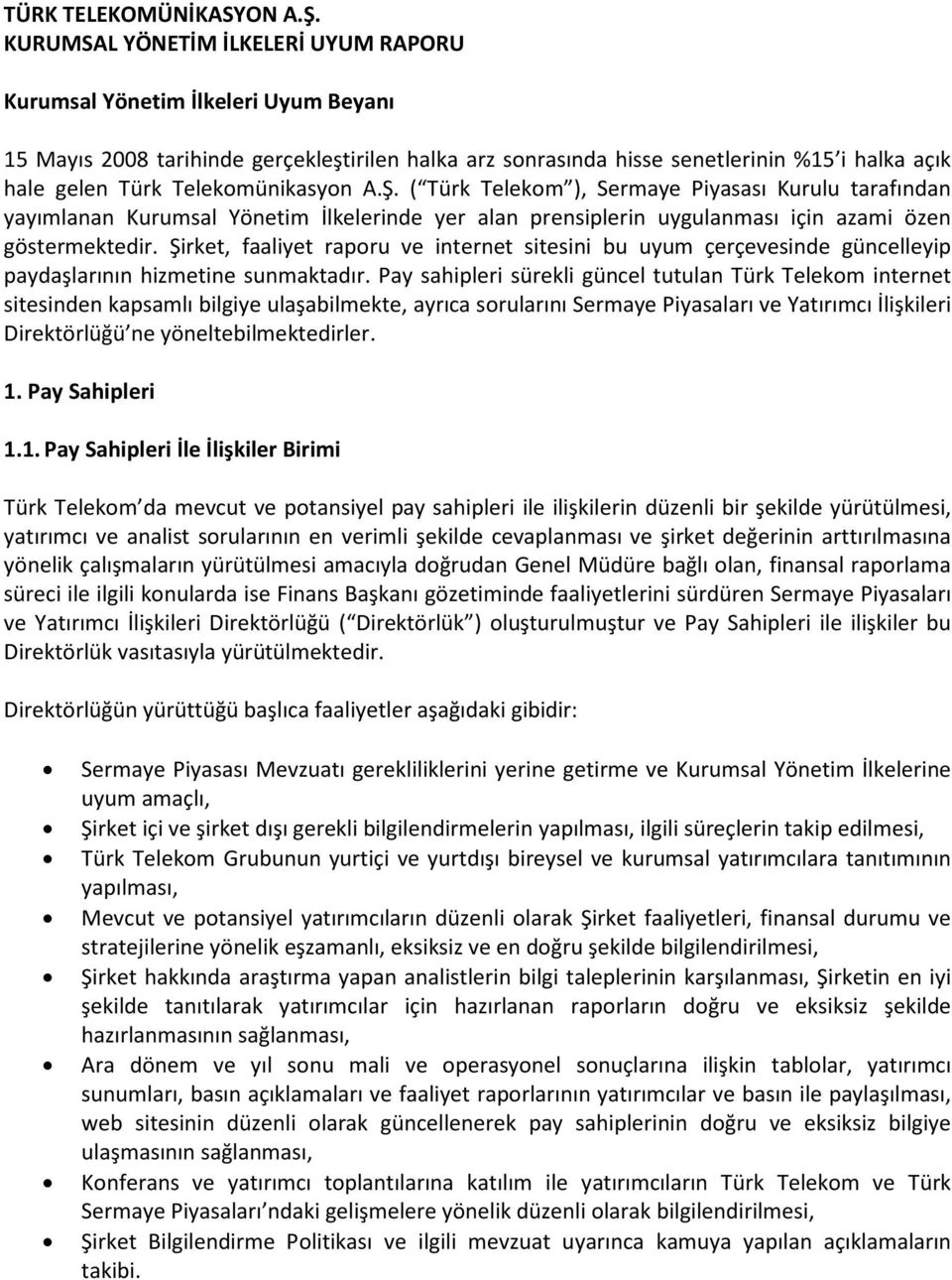 Telekomünikasyon A.Ş. ( Türk Telekom ), Sermaye Piyasası Kurulu tarafından yayımlanan Kurumsal Yönetim İlkelerinde yer alan prensiplerin uygulanması için azami özen göstermektedir.