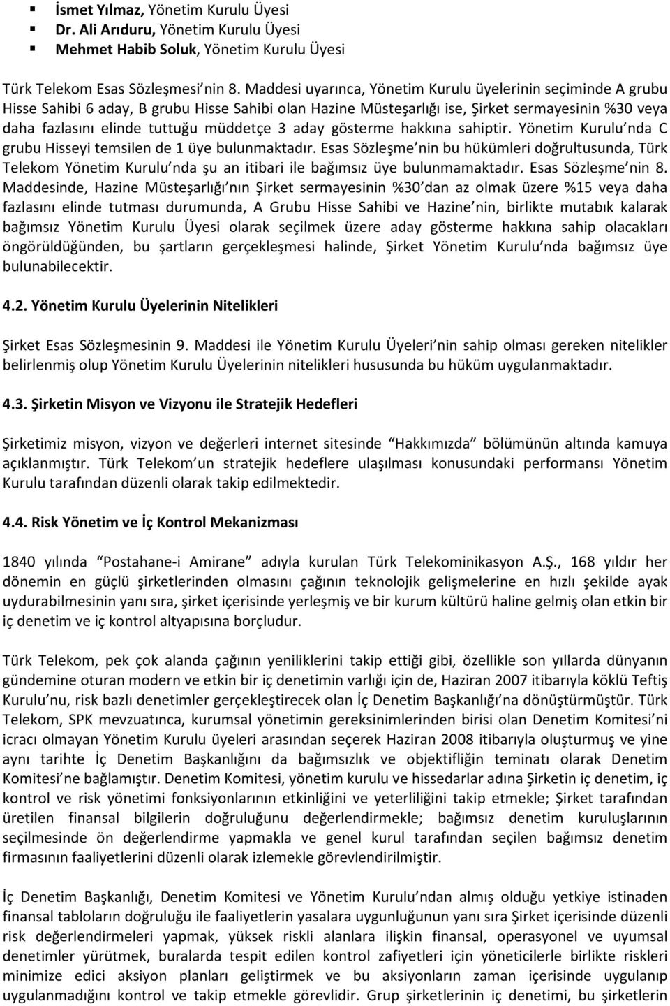 müddetçe 3 aday gösterme hakkına sahiptir. Yönetim Kurulu nda C grubu Hisseyi temsilen de 1 üye bulunmaktadır.