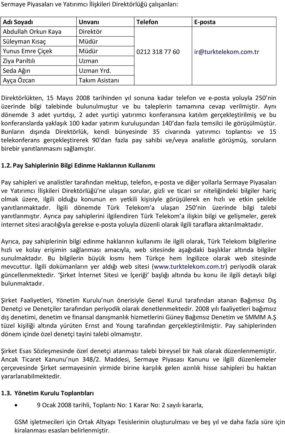 Ayça Özcan Takım Asistanı Direktörlükten, 15 Mayıs 2008 tarihinden yıl sonuna kadar telefon ve e-posta yoluyla 250 nin üzerinde bilgi talebinde bulunulmuştur ve bu taleplerin tamamına cevap