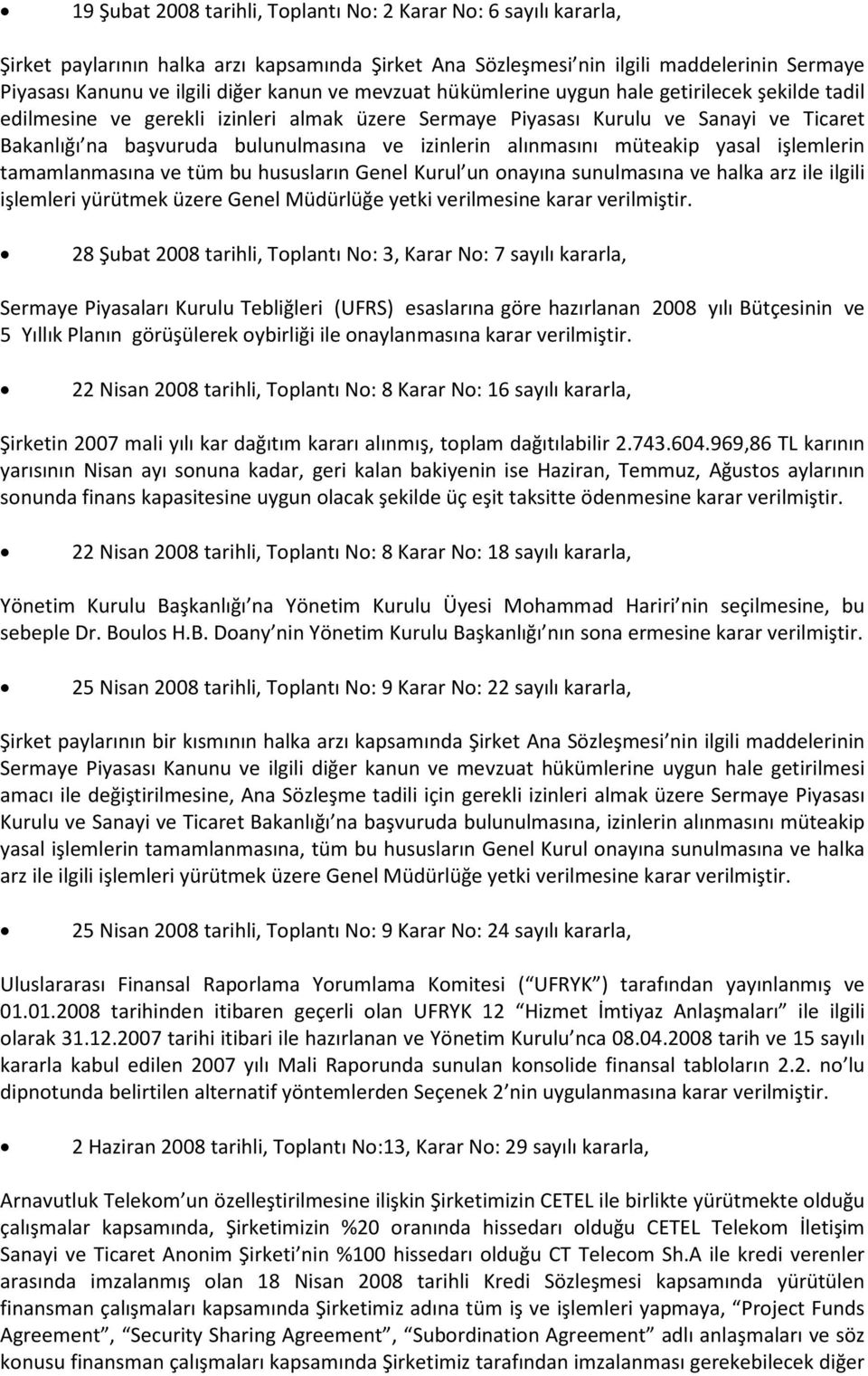 alınmasını müteakip yasal işlemlerin tamamlanmasına ve tüm bu hususların Genel Kurul un onayına sunulmasına ve halka arz ile ilgili işlemleri yürütmek üzere Genel Müdürlüğe yetki verilmesine karar