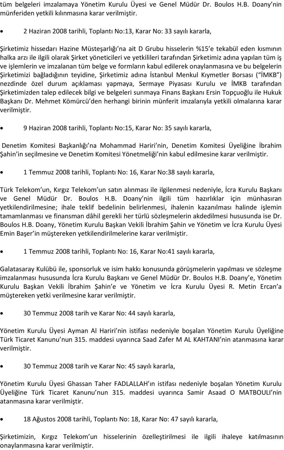 yöneticileri ve yetkilileri tarafından Şirketimiz adına yapılan tüm iş ve işlemlerin ve imzalanan tüm belge ve formların kabul edilerek onaylanmasına ve bu belgelerin Şirketimizi bağladığının