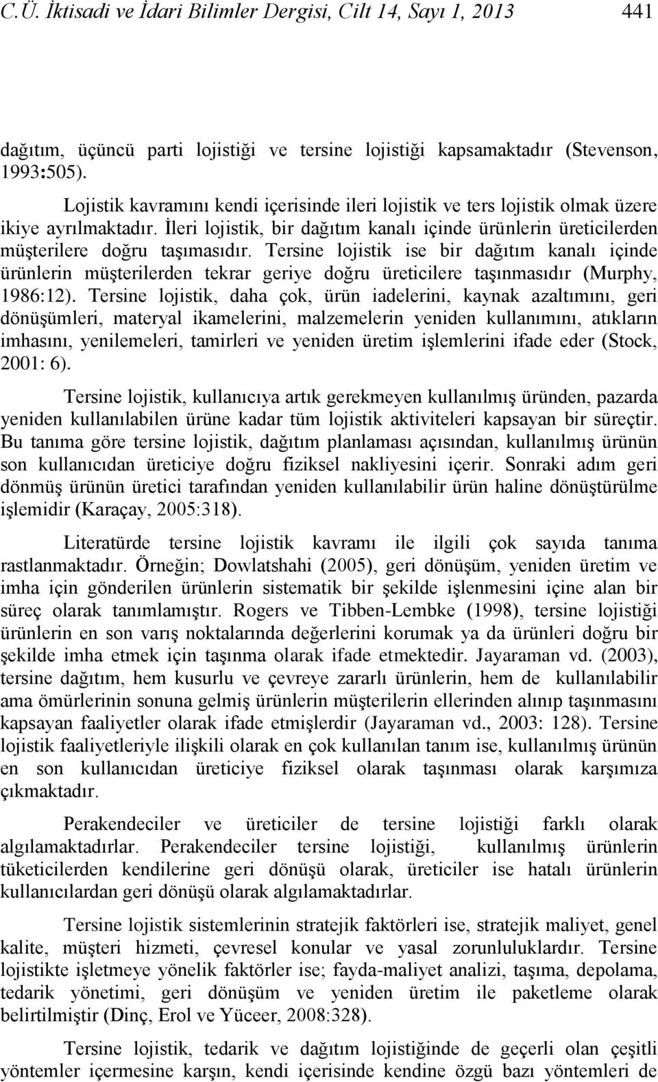 Tersine loisti ise bir dağıtı analı içinde ürünlerin üģterilerden terar geriye doğru üreticilere taģınasıdır (Murphy, 1986:12).