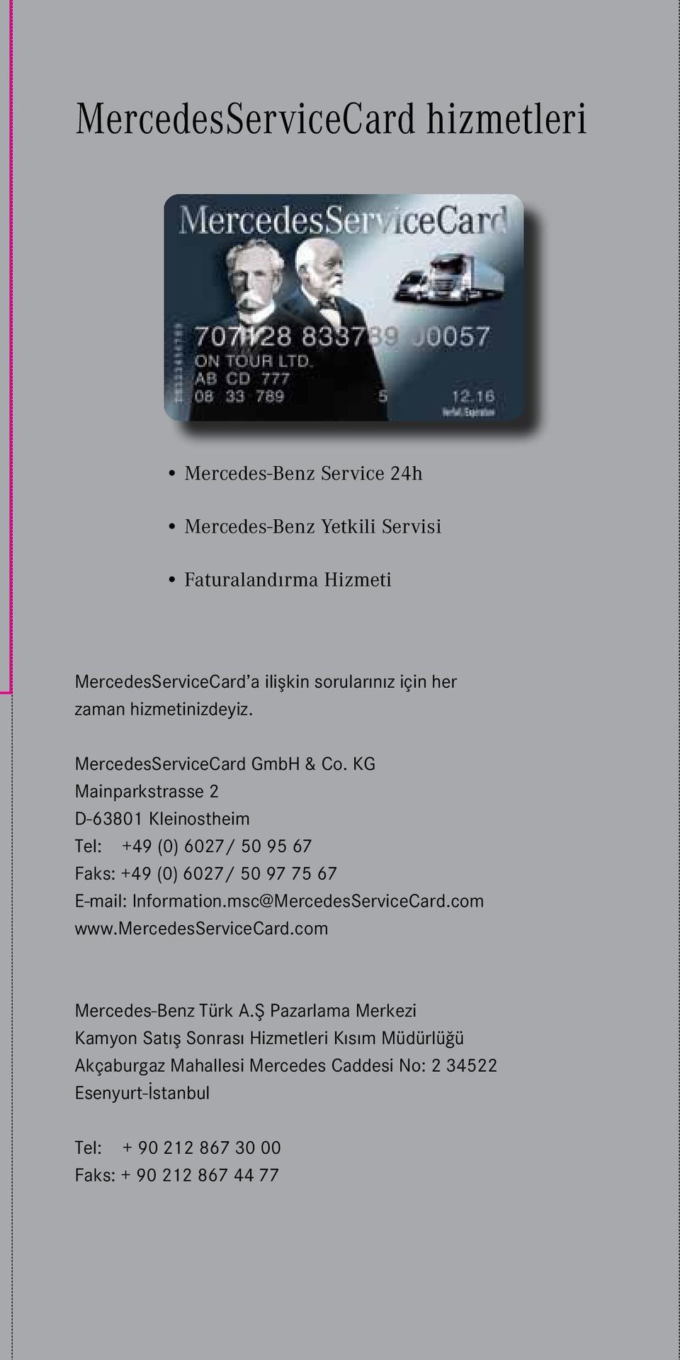 KG Mainparkstrasse 2 D-63801 Kleinostheim Tel: +49 (0) 6027/ 50 95 67 Faks: +49 (0) 6027/ 50 97 75 67 E-mail: Information.msc@MercedesServiceCard.