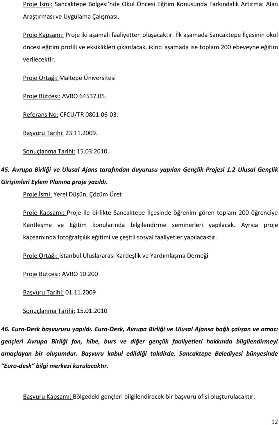 Proje Ortağı: Maltepe Üniversitesi Proje Bütçesi: AVRO 64537,05. Referans No: CFCU/TR 0801.06-03. Başvuru Tarihi: 23.11.2009. Sonuçlanma Tarihi: 15.03.2010. 45.